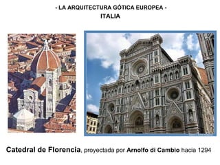 - LA ARQUITECTURA GÓTICA EUROPEA - ITALIA Catedral de Florencia , proyectada por  Arnolfo di Cambio  hacia 1294 
