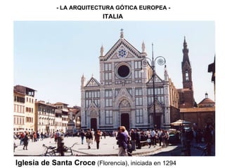 - LA ARQUITECTURA GÓTICA EUROPEA - ITALIA Iglesia de Santa Croce   (Florencia), iniciada en 1294 