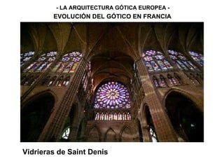 - LA ARQUITECTURA GÓTICA EUROPEA - EVOLUCIÓN DEL GÓTICO EN FRANCIA Vidrieras de Saint Denis 