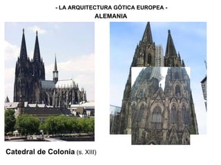 - LA ARQUITECTURA GÓTICA EUROPEA - ALEMANIA Catedral de Colonia   (s. XIII) 