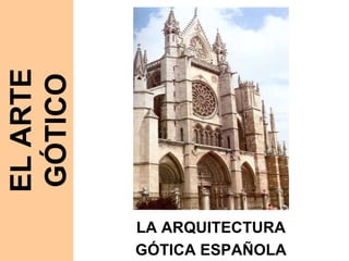 EL ARTE GÓTICO LA ARQUITECTURA GÓTICA ESPAÑOLA 