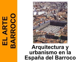Arquitectura y urbanismo en la España del Barroco EL ARTE BARROCO 