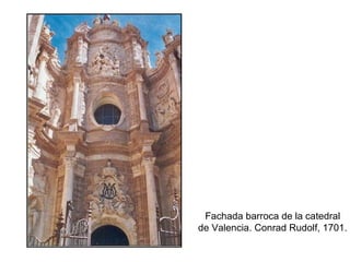 Fachada barroca de la catedral de Valencia. Conrad Rudolf, 1701. 