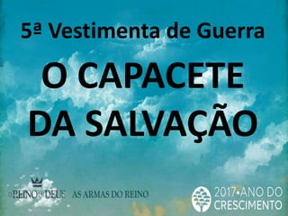 5ª Vestimenta de Guerra
O CAPACETE
DA SALVAÇÃO
 