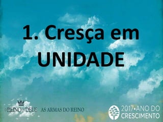 1. Cresça em
UNIDADE
 