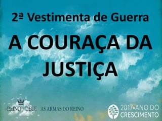 2ª Vestimenta de Guerra
A COURAÇA DA
JUSTIÇA
 