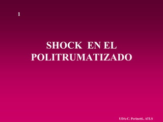 SHOCK EN EL
POLITRUMATIZADO
1
UDA-C. Perinetti.. ATLS
 