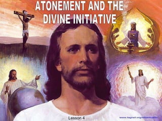 ATONEMENT AND THE DIVINE INITIATIVE Lesson 4  