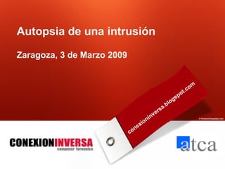 Name of presentation C o mpany name Autopsia de una intrusión Zaragoza, 3 de Marzo 2009 conexioninversa.blogspot.com 