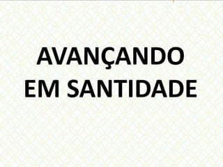 AVANÇANDO
EM SANTIDADE
 