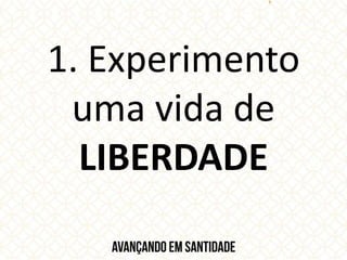 1. Experimento
uma vida de
LIBERDADE
 