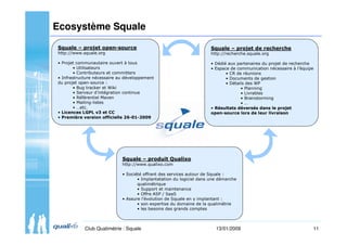 11Club Qualimétrie : Squale 13/01/2009
Ecosystème Squale
Squale – projet open-source
http://www.squale.org
• Projet commun...