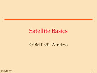 COMT 391 1
Satellite Basics
COMT 391 Wireless
 