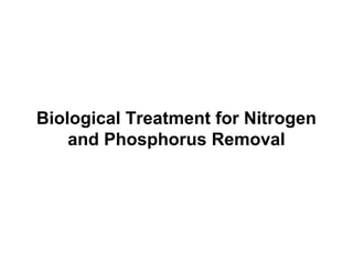 Biological Treatment for Nitrogen
and Phosphorus Removal
 