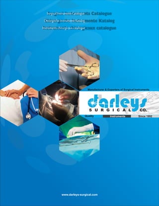 www.darleys-surgical.com
InstrumentsQuality Since 1992
Manufacturer & Exporters of Surgical Instruments
sS U R G I C A L CO.
SurgicalInstrumentsCatalogue
ChirurgischeInstrumenteKatalog
Instrumentschirurgicauxcatalogue
 