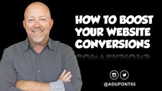 @ADUPONT65
HOW TO BOOST
YOUR WEBSITE
CONVERSIONS
 