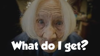 What do I get?
 