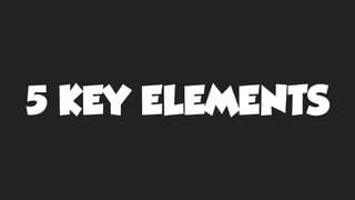 5 KEY ELEMENTS
 