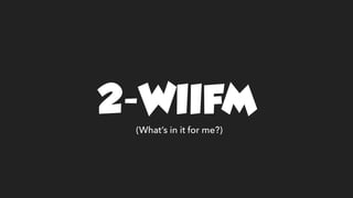 2-WIIFM
(What’s in it for me?)
 