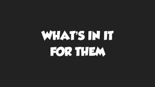 WHAT’S IN IT
FOR THEM
 