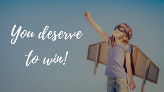 You deserve
to win!
 