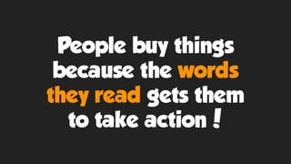People buy things
because the words
they read gets them
to take action!
 