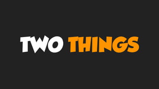 TWO THINGS
 