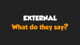 EXTERNAL
What do they say?
 