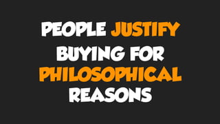 PEOPLE JUSTIFY
BUYING FOR
PHILOSOPHICAL
REASONS
 