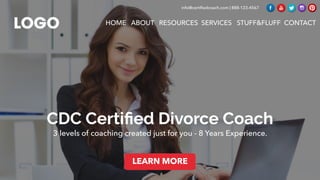 CDC Certiﬁed Divorce Coach
3 levels of coaching created just for you - 8 Years Experience.
LEARN MORE
HOME ABOUT RESOURCES SERVICES STUFF&FLUFF CONTACT
info@certifiedcoach.com | 888-123-4567
 