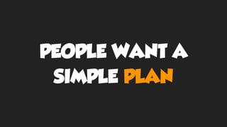 PEOPLE WANT A
SIMPLE PLAN
 