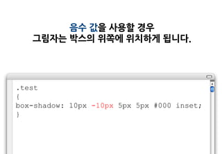 음수 값을 사용할 경우
   그림자는 박스의 위쪽에 위치하게 됩니다.




.test
{
box-shadow: 10px -10px 5px 5px #000 inset;
}
 