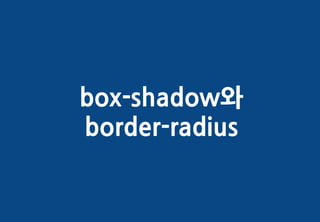 box-shadow와
border-radius
 