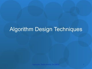 Algorithm Design Techniques
1Instructor: Sadia Arshid, DCS&SE
 