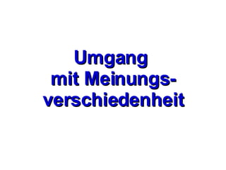 Umgang  mit Meinungs-verschiedenheit 