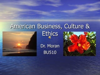 American Business, Culture & Ethics Dr. Moran BU510 