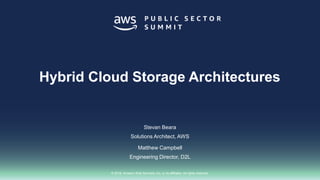 © 2018, Amazon Web Services, Inc. or its affiliates. All rights reserved.
Stevan Beara
Solutions Architect, AWS
Matthew Campbell
Engineering Director, D2L
Hybrid Cloud Storage Architectures
 