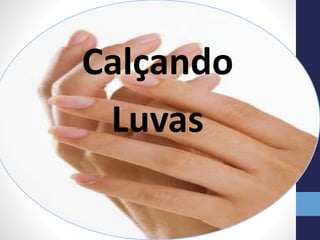 Calçando
Luvas
 