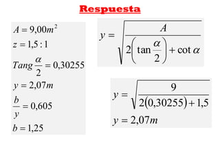 Respuesta


cot
2
tan2 






A
y
 
my
y
07,2
5,130255,02
9



25,1
605,0
07,2
30255,0
2
1:5,1
00,9 2






b
y
b
my
Tang
z
mA

 