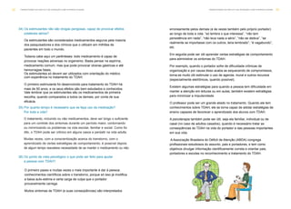 34) Os estimulantes não são drogas perigosas, capaz de provocar efeitos
colaterais sérios?
35) Por quanto tempo é necessário que se faça uso da medicação?
Por toda a vida?
O tratamento, incluindo ou não medicamentos, deve ser longo o suficiente
para um controle dos sintomas durante um período maior, contornando
ou minimizando os problemas na vida escolar, familiar e social. Como foi
dito, o TDAH pode ser crônico em alguns casos e persistir na vida adulta.
Muitas vezes, com a conscientização acerca do transtorno, com o
aprendizado de certas estratégias de comportamento, é possível depois
de algum tempo reavaliara necessidade de se manter o medicamento ou não.
36) Do ponto de vista psicológico o que pode ser feito para ajudar
a pessoa com TDAH?
T R A N S T O R N O D O D É F I C I T D E AT E N Ç Ã O C O M H I P E R AT I V I D A D E 23T R A N S T O R N O D O D É F I C I T D E AT E N Ç Ã O C O M H I P E R AT I V I D A D E22
Os estimulantes são considerados medicamentos seguros pela maioria
dos pesquisadores e dos clínicos que o utilizam em milhões de
pacientes em todo o mundo.
Todavia cabe aqui um parênteses: todo medicamento é capaz de
provocar reações adversas no organismo. Basta pensar na aspirina,
medicamento comum, mas que pode provocar úlceras gástricas e até
hemorragias fatais.
Os estimulantes só devem ser utilizados com orientação do médico
com experiência no tratamento do TDAH.
O primeiro estimulante foi desenvolvido para tratamento do TDAH há
mais de 50 anos, e os seus efeitos são bem estudados e conhecidos.
Vale lembrar que os estimulantes são os medicamentos de primeira
escolha, quando comparados a todos os demais, por conta de sua
eficácia.
O primeiro passo e muitas vezes o mais importante é dar à pessoa
conhecimentos científicos sobre o transtorno, porque só isso já modifica
a baixa auto-estima e certa carga de culpa que o portador
provavelmente carrega.
Muitos sintomas de TDAH (e suas conseqüências) são interpretados
erroneamente pelos demais (e às vezes também pelo próprio portador)
ao longo de toda a vida: “só lembra o que interessa”, “não tem
persistência em nada”, “não leva nada a sério”, “não se dedica”, “se
realmente se importasse com os outros, teria lembrado”, “é vagabundo”,
etc.
Em seguida pode ser útil aprender certas estratégias de comportamento
para administrar os sintomas do TDAH.
Por exemplo, quando o portador sofre de dificuldade crônicas de
organização e por causa disso acaba se esquecendo de compromissos,
torna-se muito útil estimular o uso de agenda, mural e outros recursos
(especialmente eletrônicos, quando possível).
Existem algumas estratégias para quando a pessoa tem dificuldade em
manter a atenção em leituras ou em aulas; também existem estratégias
para minimizar a impulsividade.
O professor pode ser um grande aliado no tratamento. Quando ele tem
conhecimentos sobre TDAH, ele se torna capaz de adotar estratégias de
ensino capazes de favorecer o aprendizado dos alunos com TDAH.
A psicoterapia também pode ser útil, seja ela familiar, individual ou de
casal (no caso de adultos casados), quando é necessário tratar as
conseqüências do TDAH na vida do portador e das pessoas importantes
em sua vida.
A Associação Brasileira do Déficit de Atenção (ABDA) congrega
profissionais estudiosos do assunto, pais e portadores, e tem como
objetivos divulgar informação cientificamente correta e orientar pais,
portadores e escolas no reconhecimento e tratamento do TDAH.
 