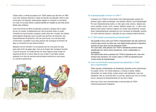 10) A desorganização é comum no TDAH ?
A pessoa com TDAH é comumente muito desorganizada, graças em
primeiro lugar à falha da atenção, mas também devido à sua hiperatividade.
Por isso freqüentemente perde, ou não sabe onde colocou, objetos tais
como canetas, óculos, livros, chaves, telefone celular, etc... e não é raro
depois achar esses mesmos objetos nos locais mais estranhos, porque
foram inadvertidamente colocados ali num momento de distração, quando
um outro estímulo desviou a atenção do que a pessoa estava fazendo.
11) O TDAH sempre se acompanha de hiperatividade?
12) Como se reconhecem essas pessoas que apresentam o TDAH
sem a hiperatividade?
Todas aquelas manifestações de desatenção descritas acima predominam
no quadro clínico. Em outras palavras, a criança é quieta, calada,
introvertida, às vezes tímida, muitas vezes é até obediente, mas vive
desatenta, não se concentra bem no que faz, parece que vive no mundo
da lua, esquece-se freqüentemente do que tem a fazer.
Esse tipo clínico sem hiperatividade é denominado de TDAH
Predominantemente Desatento.
Outras vezes, a mente da pessoa com TDAH parece que não tem um “filtro”,
e por isso qualquer estímulo é capaz de desviar sua atenção. Assim é que
numa aula, por exemplo, basta passar alguém no corredor ou acontecer
um ruído na rua para deixar a pessoa perdida em relação ao que está sendo
falado pelo professor.
Uma outra forma de falha da atenção é quando a pessoa não é capaz
de dar um recado, simplesmente por não se lembrar disso no exato
momento em que encontra a pessoa a quem deve dar o recado. No entanto
basta alguém perguntar qual o recado que ela ficou de transmitir, que
frequentemente irá lembrá-lo. Dito de outra forma, sua memória está
conservada, a questão é que essa pessoa não consegue se lembrar de
algo no momento em que deveria fazê-lo.
Bastante comum também é uma pessoa sair de uma parte da casa
para outra a fim de pegar algo, mas ao lá chegar não conseguir recordar
o que foi procurar. Ou então pensar em dizer alguma coisa e logo em
seguida já não ter a menor idéia do que ia falar. O que falha nessas
pessoas é um tipo de memória denominada memória de curto prazo
ou memória operacional.
T R A N S T O R N O D O D É F I C I T D E AT E N Ç Ã O C O M H I P E R AT I V I D A D E 9T R A N S T O R N O D O D É F I C I T D E AT E N Ç Ã O C O M H I P E R AT I V I D A D E8
Na questão 6 ficou claro que TDAH e Hiperatividade não são sinônimos
embora seja comum se dizer que uma determinada pessoa é hiperativa
quando se quer dizer que ela apresenta TDAH.
Por outro lado, toda pessoa com TDAH é desatenta (embora exista
desatenção em vários outros transtornos, como a depressão e a
ansiedade).
Na maioria das vezes a pessoa com TDAH é hiperativa sim, mas nem
sempre isso acontece. Em muitos casos o TDAH se apresenta sem
muitos sinais de hiperatividade.
 