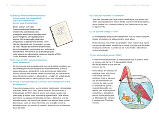 16) O fator mais importante é o hereditário?
Tanto isso é verdade que é que quando identificamos uma pessoa com
TDAH, se pesquisarmos na mesma família, invariavelmente encontraremos
outras pessoas com o mesmo problema, com freqüência um dos pais
ou algum irmão.
17) Em que idade começa o TDAH?
As manifestações desse problema sempre têm início na infância. Ninguém
adquire o transtoeno na adolescência ou idade adulta.
Muitas vezes os pais contam que já desde o berço notavam que aquela
criança era mais agitada, inquieta que os irmãos, que tinha uma dificuldade
maior para adormecer, ou então que era muito chorão e não tolerava
nenhuma frustração.
18) Com que freqüência ocorre o TDAH?
Existem diversas estatísticas e a freqüência com que se observa entre
as crianças varia de 3 a 10 % da população infantil.
Nos adultos estima-se que deve ser
em torno de 4%.
Pensa-se que em cada sala de
aula deve existir pelo menos
uma criança com esse
problema. Antes se pensava
que era mais comum nos
meninos que nas meninas
na proporção de 3 para 1,
mas esta proporção vale
apenas para as situações de
consultório ou ambulatório,
pois na população em geral
as diferenças entre meninos
e meninas com TDAH são
menores.
13) Esse tipo Predominantemente Desatento
costuma passar mais desapercebido
que os outros tipos em que
também existe a hiperatividade?
14) Os sinais do TDAH costumam desaparecer
após a adolescência?
Até poucos anos atrás era exatamente isso que a ciência acreditava: que
as manifestações clínicas desapareciam espontaneamente quando a
pessoa alcançava a adolescência ou se aproximava da idade adulta.
Todavia, estudos mais recentes vieram comprovar que, as características
desse transtorno persistem na adolescência e chegam até a idade adulta,
perdurando em maior ou menor grau por toda a vida da pessoa.
15) Por que se pensava então que os sinais do TDAH desapareciam no final
da adolescência?
O que ocorre quase sempre é que os sinais de hiperatividade e impulsividade
costumam “perder força” com o passar dos anos. Em razão disso, a
sintomatologia do TDAH difere de acordo com a idade: quanto mais
jovem maior a chance de ter sintomas de hiperatividade. Cabe lembrar
que mesmo nas pessoas consideradas normais, é diferente o nível de
atividade motora e de controle dos impulsos, nas diversas fases da vida.
Dizemos que existe um desenvolvimento, uma evolução normal da
atividade motora e do controle de impulsos, de acordo com as diferentes
faixas de idade.
T R A N S T O R N O D O D É F I C I T D E AT E N Ç Ã O C O M H I P E R AT I V I D A D E 11T R A N S T O R N O D O D É F I C I T D E AT E N Ç Ã O C O M H I P E R AT I V I D A D E10
Muitas crianças com o tipo
Predominantemente Desatento são
erradamente consideradas pelos
professores e até mesmo pelos pais como
pouco inteligentes, sem aptidão para os
estudos. Outras vezes são vistas como
preguiçosas, ou apenas muito tímidas. Como
não são hiperativas, não “incomodam” em sala
de aula e não são tão facilmente encaminhadas
para uma avaliação, como aquelas com sintomas de
hiperatividade. Vale lembrar que a desatenção pode
estar presente em vários outros transtornos que não o TDAH
(como ansiedade, depressão, etc.)
 