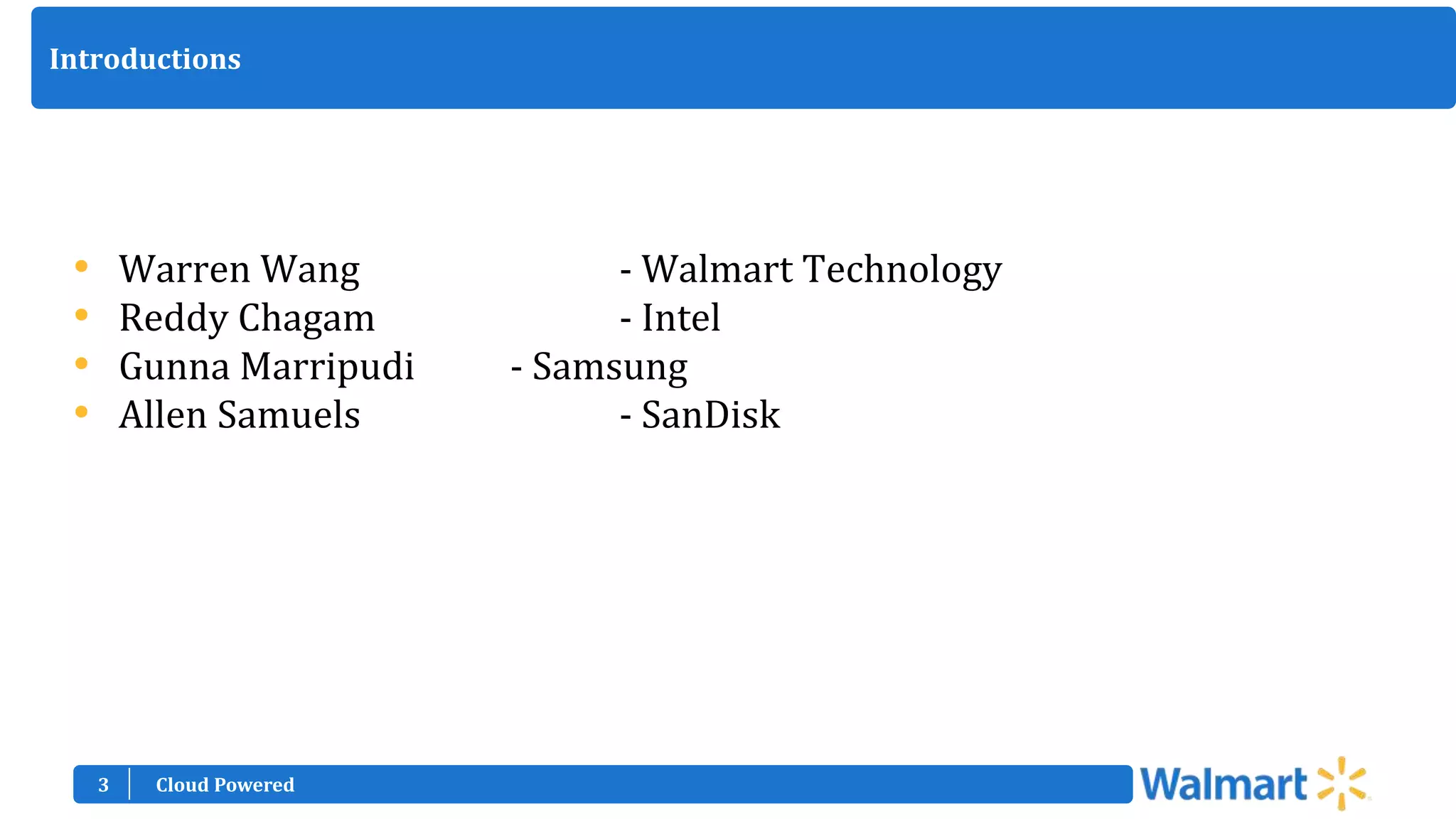 3
Introductions
• Warren Wang - Walmart Technology
• Reddy Chagam - Intel
• Gunna Marripudi - Samsung
• Allen Samuels - SanDisk
Cloud Powered
 