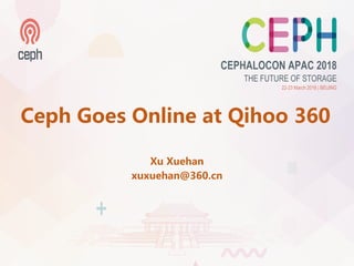 Ceph Goes Online at Qihoo 360
Xu Xuehan
xuxuehan@360.cn
 