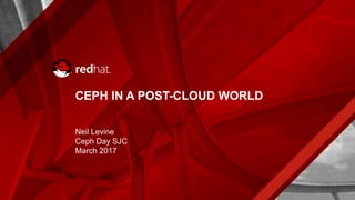 CEPH IN A POST-CLOUD WORLD
Neil Levine
Ceph Day SJC
March 2017
 
