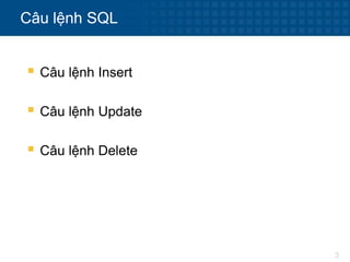 3
Câu lệnh SQL
 Câu lệnh Insert
 Câu lệnh Update
 Câu lệnh Delete
 