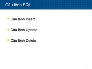 3
Câu lệnh SQL
 Câu lệnh Insert
 Câu lệnh Update
 Câu lệnh Delete
 