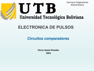 Henry Apaza Rosales
2024
ELECTRONICA DE PULSOS
Circuitos comparadores
Carrera Ingeniería
Electrónica
 
