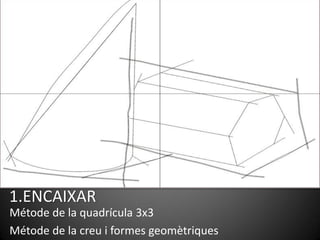 1.ENCAIXAR
Métode de la quadrícula 3x3
Métode de la creu i formes geomètriques
 