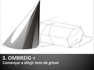 3. OMBREIG <
Començar a afegir tons de grisos
 